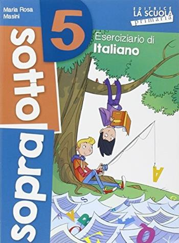Sottosopra. Italiano e matematica. Vol. 5 - M. Rosa Masini, Danila Rotta - Libro La Scuola SEI 2016 | Libraccio.it