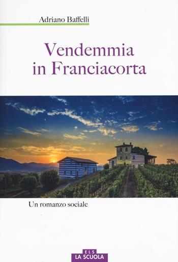 Vendemmia in Franciacorta - Adriano Baffelli - Libro La Scuola SEI 2016 | Libraccio.it