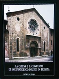 La chiesa e il convento di San Francesco d'Assisi in Brescia  - Libro La Scuola SEI 2014, Arte e storia | Libraccio.it