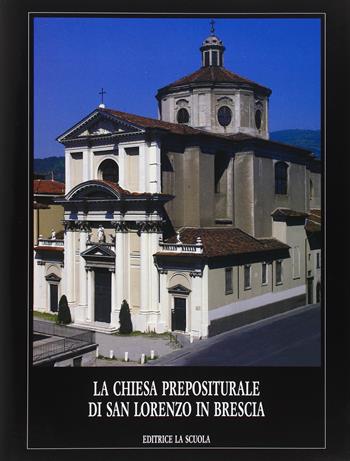 Chiesa prepositurale di San Lorenzo in Brescia  - Libro La Scuola SEI 2014, Arte e storia | Libraccio.it
