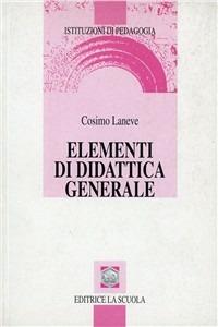 Elementi di didattica generale - Cosimo Laneve - Libro La Scuola SEI 2014, Istituzioni di pedagogia | Libraccio.it