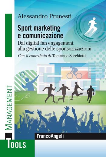 Sport marketing e comunicazione. Dal digital fan engagement alla gestione delle sponsorizzazioni - Alessandro Prunesti - Libro Franco Angeli 2020, Management Tools | Libraccio.it