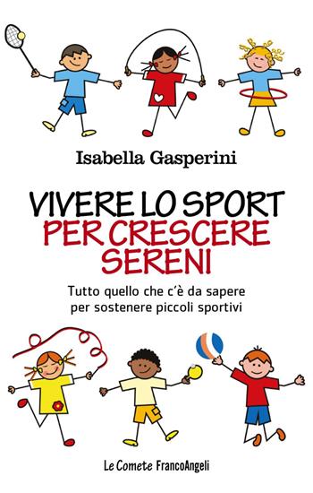 Vivere lo sport per crescere sereni. Tutto quello c'è da sapere per sostenere piccoli sportivi - Isabella Gasperini - Libro Franco Angeli 2020, Le comete | Libraccio.it