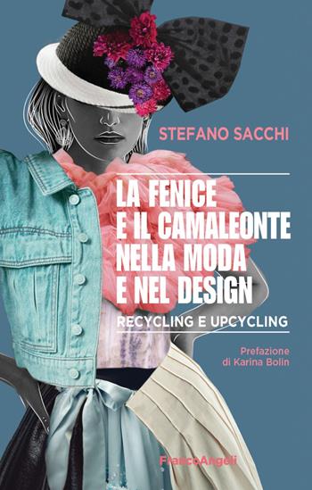 La fenice e il camaleonte nella moda e nel design. Recycling e upcycling - Stefano Sacchi - Libro Franco Angeli 2021, Manuali | Libraccio.it