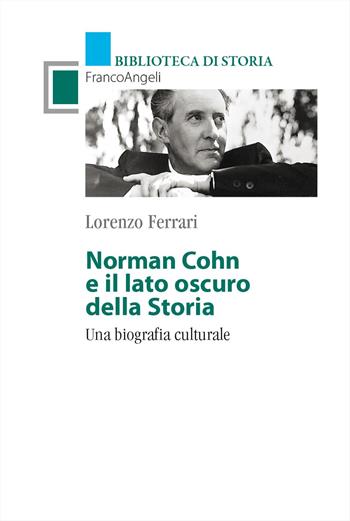 Norman Cohn e il lato oscuro della Storia. Una biografia culturale - Lorenzo Ferrari - Libro Franco Angeli 2023, Biblioteca di storia | Libraccio.it