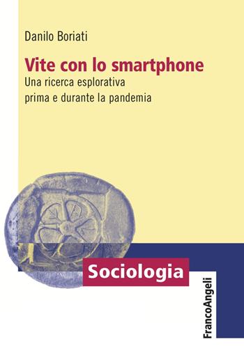 Vite con lo smartphone. Una ricerca esplorativa prima e durante la pandemia - Danilo Boriati - Libro Franco Angeli 2022, Sociologia | Libraccio.it
