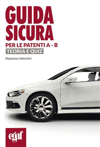 Guida sicura per le patenti A-B. Teoria e quiz - Massimo Valentini - Libro Egaf 2023, Guida sicura | Libraccio.it