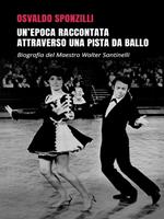   Un'epoca raccontata attraverso una pista da ballo. Biografia del maestro Walter Santinelli