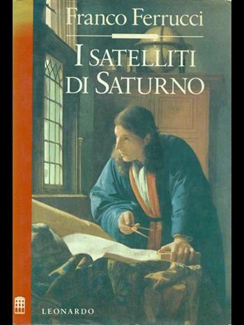 I satelliti di Saturno - Franco Ferrucci - Libro Leonardo (Milano) 1989, Narrativa italiana | Libraccio.it