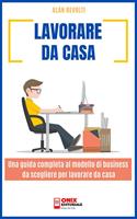 Lavorare da casa. Una guida completa al modello di business da scegliere per lavorare da casa