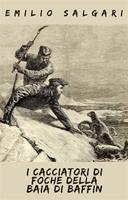   I cacciatori di foche della baia di Baffin. Ediz. integrale