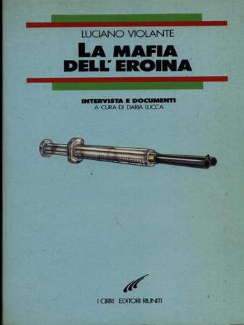 La mafia dell'eroina. Intervista e documenti - Luciano Violante - Libro Editori Riuniti 1987 | Libraccio.it
