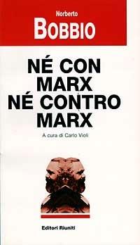 Né con Marx né contro Marx - Norberto Bobbio - Libro Editori Riuniti 1997, Filosofia. Opere varie | Libraccio.it