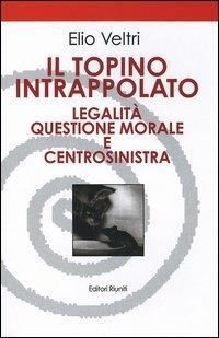 Il topino intrappolato. Legalità, questione morale e centrosinistra - Elio Veltri - Libro Editori Riuniti 2005 | Libraccio.it