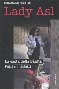Lady Asl. La casta della Sanità. Fatti e misfatti - Alessio D'Amato, Dario Petti - Libro Editori Riuniti 2008, Primo piano | Libraccio.it