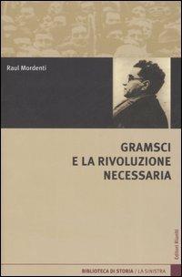 Gramsci e la rivoluzione necessaria - Raul Mordenti - Libro Editori Riuniti 2007, Biblioteca di storia | Libraccio.it