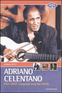 Adriano Celentano 1957-2007. Cinquant'anni da ribelle - Sergio Cotti - Libro Editori Riuniti 2007, Momenti rock | Libraccio.it