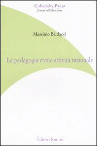 La pedagogia come attività razionale - Massimo Baldacci - Libro Editori Riuniti Univ. Press 2007, Saggi. Scienze dell'educazione | Libraccio.it