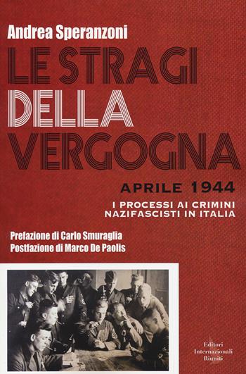 Le stragi della vergogna. I processi ai crimini nazifascisti in Italia - Andrea Speranzoni - Libro Editori Internazionali Riuniti 2014 | Libraccio.it