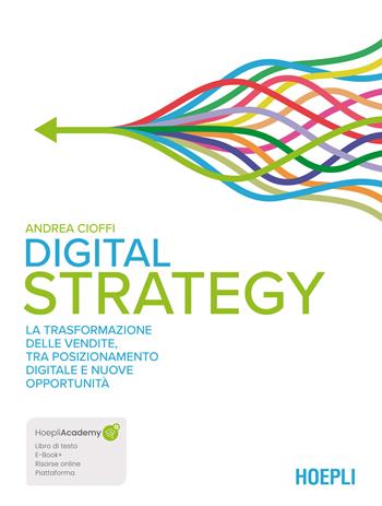 Digital Strategy. La trasformazione delle vendite tra posizionamento digitale e nuove opportunità - Andrea Cioffi - Libro Hoepli 2024, Management | Libraccio.it