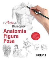 Anatomia, figura, posa. L'arte del disegno. Ediz. illustrata