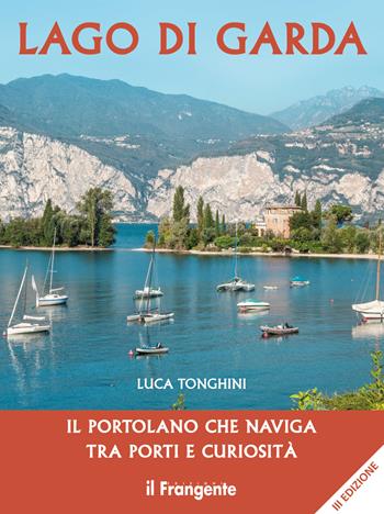 Lago di Garda. Il portolano che naviga tra porti e curiosità - Luca Tonghini - Libro Edizioni Il Frangente 2022 | Libraccio.it