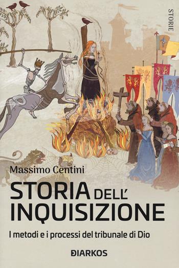 Storia dell'inquisizione. I metodi e i processi del tribunale di Dio - Massimo Centini - Libro DIARKOS 2021, Storie | Libraccio.it