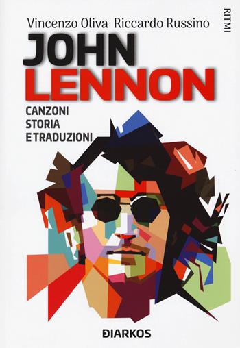 John Lennon. Canzoni, storia e traduzioni - Vincenzo Oliva, Riccardo Russino - Libro DIARKOS 2020, Ritmi | Libraccio.it