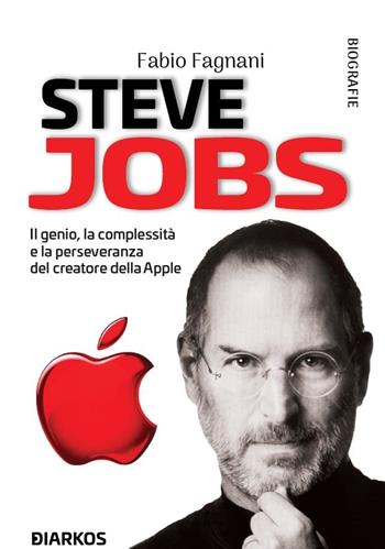 Steve Jobs. Il genio, la complessità e la perseveranza del creatore della Apple - Fabio Fagnani - Libro DIARKOS 2021, Biografie | Libraccio.it