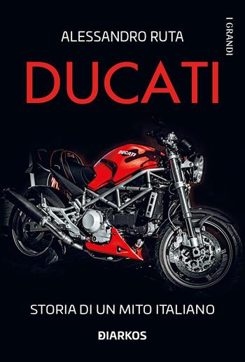Ducati. Storia di un mito italiano - Alessandro Ruta - Libro DIARKOS 2022, I grandi | Libraccio.it