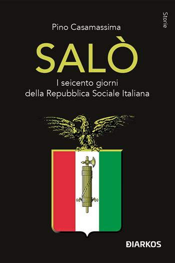 Salò. I seicento giorni della Repubblica Sociale Italiana - Pino Casamassima - Libro DIARKOS 2023, Storie | Libraccio.it