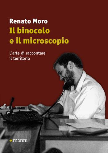 Il binocolo e il microscopio. L'arte di raccontare il territorio - Renato Moro - Libro Manni 2022 | Libraccio.it