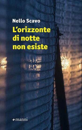 L'orizzonte di notte non esiste - Nello Scavo - Libro Manni 2023 | Libraccio.it