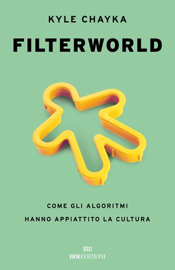 Filterworld. Come gli algoritmi hanno appiattito la cultura - Kyle Chayka - Libro ROI edizioni 2024 | Libraccio.it