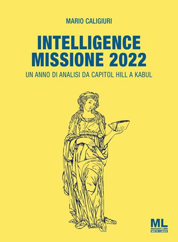 Intelligence Missione 2022. Un anno di analisi da Capitol Hill a Kabul - Mario Caligiuri - Libro Mazzanti Libri 2022 | Libraccio.it