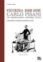  Venezia 1866-1895. Carlo Pisani un giornalista contro tutti. Lotte politiche, tradimenti, polemiche e duelli