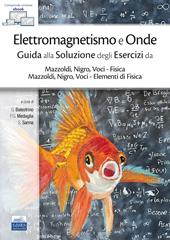 Elettromagnetismo e onde. Guida alla soluzione degli esercizi da Mazzoldi, Nigro, Voci–Fisica e Mazzoldi, Nigro, Voci–Elementi di Fisica. Con ebook