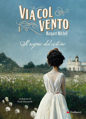 Via col vento. Vol. 1: Il regno del cotone - Margaret Mitchell - Libro Gallucci Bros 2022, Young adult | Libraccio.it