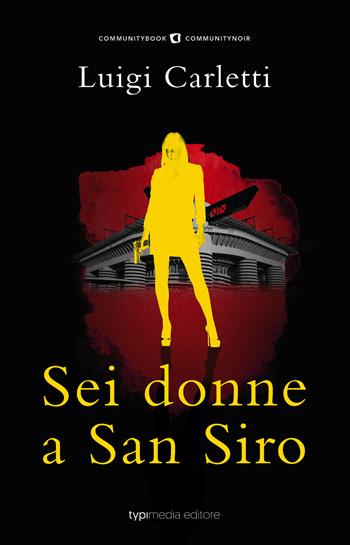 Sei donne a San Siro - Luigi Carletti - Libro Typimedia Editore 2020, Communitybook. Communitynoir | Libraccio.it