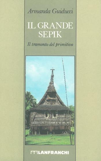 Il grande Sepik - Armanda Guiducci - Libro Lanfranchi 1992, Incanti | Libraccio.it