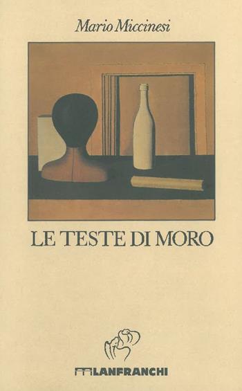 Le teste di moro - Mario Miccinesi - Libro Lanfranchi 1992, Incanti | Libraccio.it