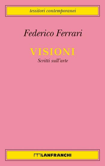 Visioni. Scritti sull'arte - Federico Ferrari - Libro Lanfranchi 2016, Tessitori contemporanei | Libraccio.it