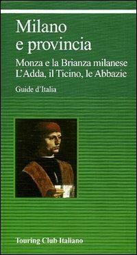 Milano e provincia. Monza e la Brianza milanese. L'Adda, il Ticino, le abbazie  - Libro Touring 2010, Guide verdi d'Italia | Libraccio.it