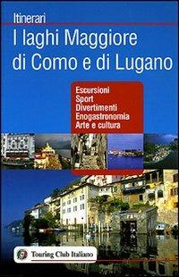 I laghi Maggiore di Como e di Lugano. Ediz. illustrata  - Libro Touring 2007, Itinerari | Libraccio.it