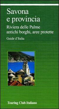 Savona e provincia. Riviera delle Palme, antichi borghi, aree protette  - Libro Touring 2010, Guide verdi d'Italia | Libraccio.it