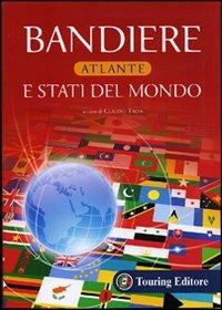 Bandiere e stati del mondo  - Libro Touring 2011, Atlanti geografici e tematici | Libraccio.it