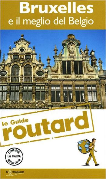 Bruxelles e il meglio del Belgio. Con cartina  - Libro Touring Il Viaggiatore 2012, Guide Routard. Europa | Libraccio.it