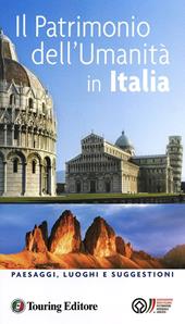 Il patrimonio dell'umanità in Italia. Paesaggi, luoghi e suggestioni