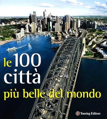 Città. Le 100 più belle del mondo. Ediz. illustrata  - Libro Touring 2012, Divulgazione e illustrati Touring | Libraccio.it
