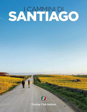I cammini di Santiago. Ediz. illustrata - Fabrizio Ardito - Libro Touring 2016, Divulgazione e illustrati Touring | Libraccio.it